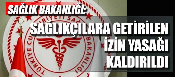 Sağlık Bakanlığı sağlıkçılara getirilen izin yasağını kaldırdı
