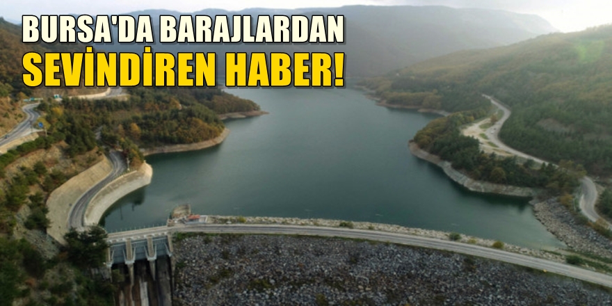 Bursa’da barajlardan sevindiren haber