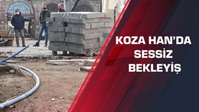 Koza Han’da sessiz bekleyiş