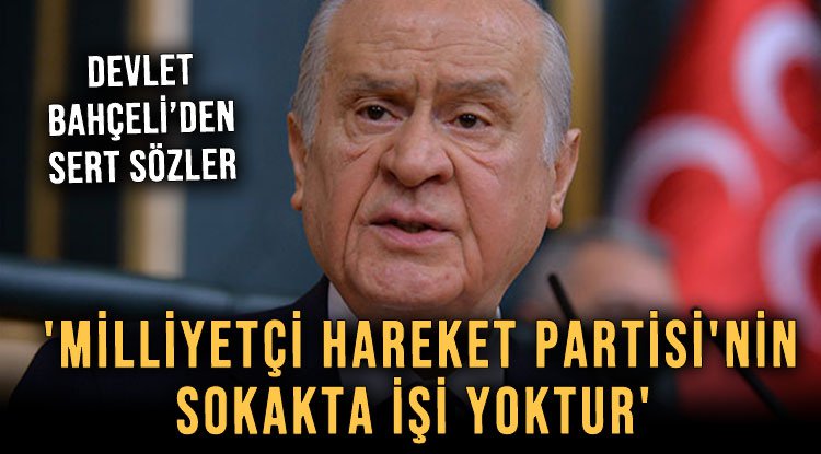 Milliyetçi Hareket Partisi’nin sokakta işi yoktur!