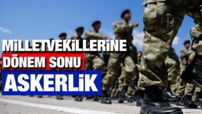 Askerliğini yapmayan milletvekiline dönem sonu askerlik