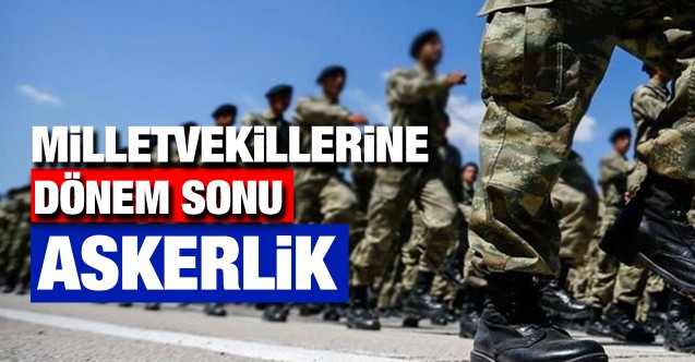 Askerliğini yapmayan milletvekiline dönem sonu askerlik