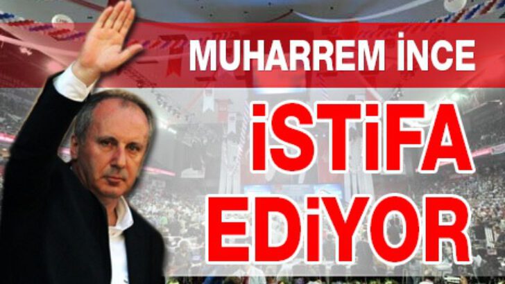 İnce istifa ediyor!