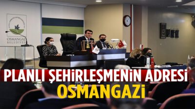 Planlı şehirleşmenin adresi Osmangazi!