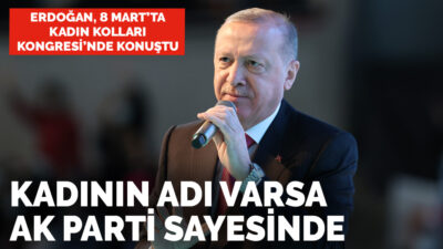 Erdoğan: Kadının adı varsa AK Parti sayesinde