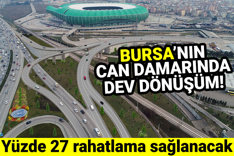 Bursa’nın can damarında dev dönüşüm! Yüzde 27 rahatlama sağlanacak