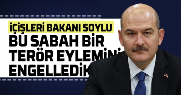 Soylu: ‘Bugün bir terör eylemi engelledik’