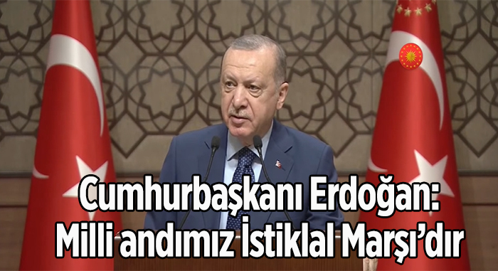 Erdoğan: ‘Andımız, İstiklal Marşı’dır’