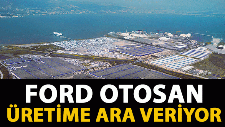 Ford da üretime ara veriyor