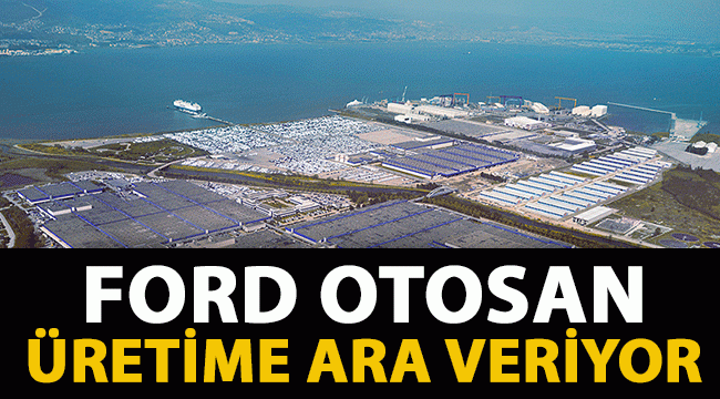 Ford da üretime ara veriyor