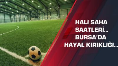 Halı saha saatleri…Bursa’da hayal kırıklığı…