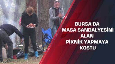 Bursa’da masa sandalyesini alan piknik yapmaya koştu