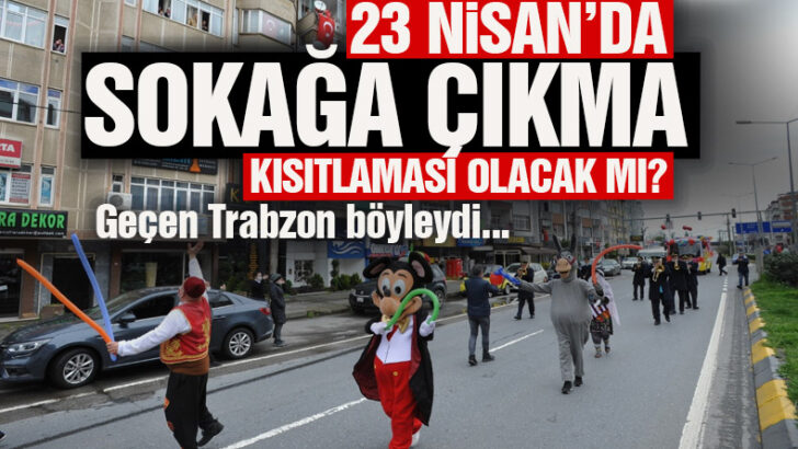 23 Nisan’da sokağa çıkma yasağı olacak mı?