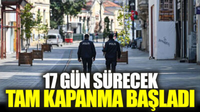 17 günlük tam kapanma başladı!