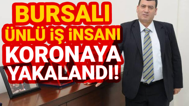 Bursalı ünlü iş insanı koronaya yakalandı!