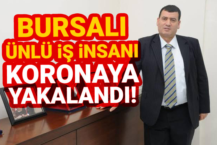 Bursalı ünlü iş insanı koronaya yakalandı!