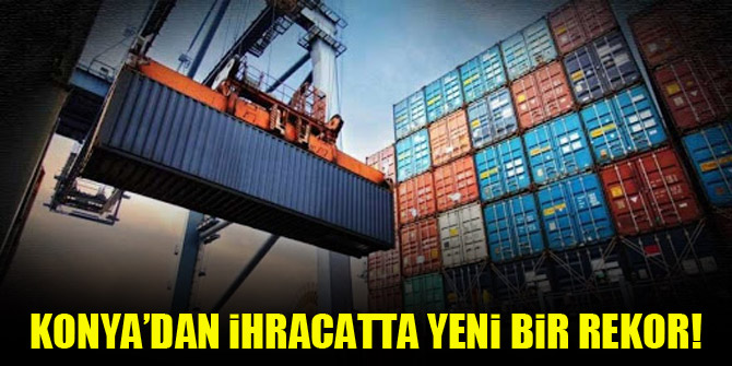 Konya’dan ihracatta yeni bir rekor