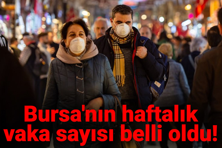 Bursa’nın haftalık vaka sayısı belli oldu