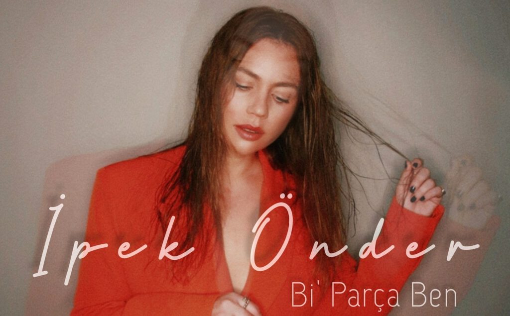 İPEK ÖNDER’DEN İÇİMİZİ ISITACAK SOFT BİR ŞARKI “Bİ’ PARÇA BEN”