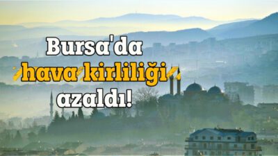 Salgının birinci yılında Bursa’da hava kirliliği azaldı