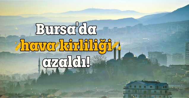 Salgının birinci yılında Bursa’da hava kirliliği azaldı