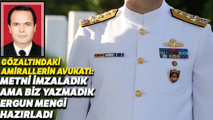 Gözaltındaki amirallerin ilk ifadeleri; Metni imzaladık ama…