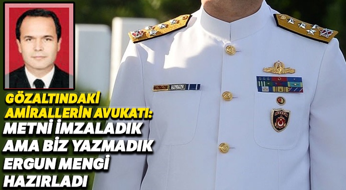 Gözaltındaki amirallerin ilk ifadeleri; Metni imzaladık ama…