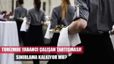 Turizmde yabancı çalışan tartışması: Sınırlama kalkıyor mu?