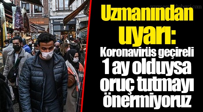 Koronavirüs geçireli 1 ay olduysa oruç tutmayı önermiyoruz