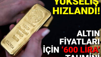 Yükseliş hızlandı: Altın fiyatları için ‘600 lira’ tahmini