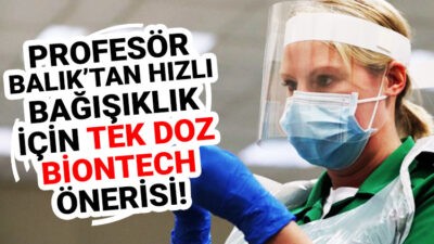 Profesör Balık’tan hızlı bağışıklık için tek doz BioNTech önerisi