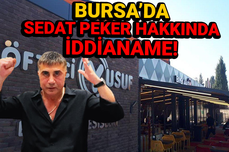 Bursa’da Sedat Peker hakkında iddianame!