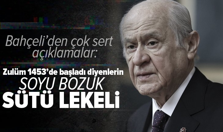 ‘Zulüm 1453’de başladı diyenlerin soyu bozuk, sütü lekelidir’