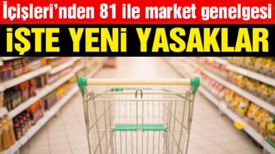 İçişleri Bakanlığı’ndan 81 ile ‘market’ genelgesi! İşte yeni yasaklar