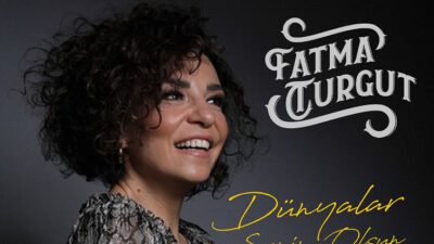 Fatma Turgut’un yeni single’ı “Dünyalar Senin Olsun Yayında!