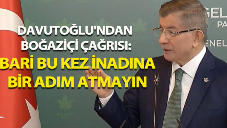 Davutoğlu’ndan Cumhurbaşkanı Erdoğan’a Boğaziçi Üniversitesi çağrısı