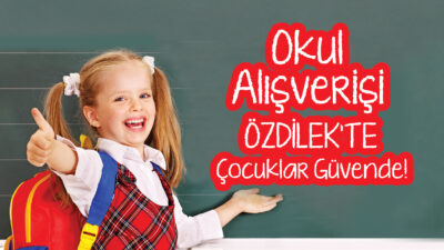 Okul Alışverişi Özdilek’te Çocuklar Güvende!