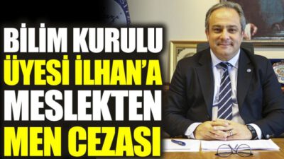 Bursa ile ilgili rapor Bilim Kurulu Üyesi İlhan’a meslekten men getirdi!