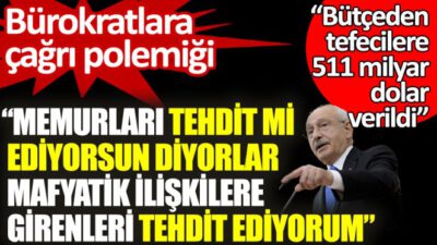 Kılıçdaroğlu’ndan ‘bürokrat’ tepkilerine yanıt