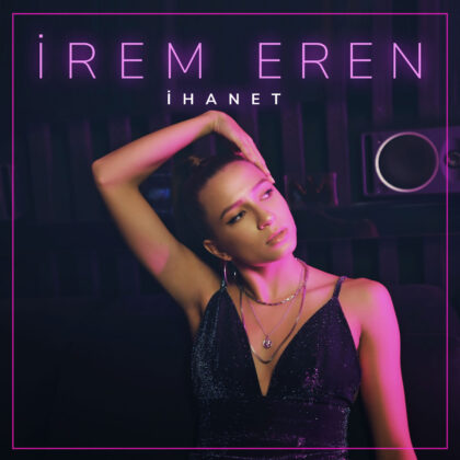 İrem Eren’in Yeni Single’ı “İhanet” Yayında
