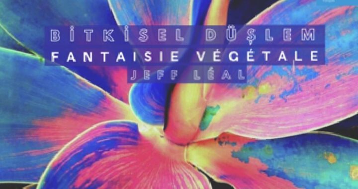 Sergi: Jeff Leal “Bitkisel Düşlem” // Institut français