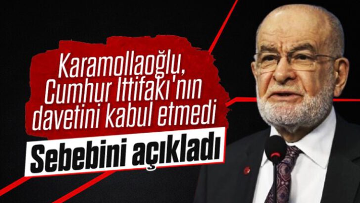 Karamollaoğlu, Cumhur İttifakı’nın davetini kabul etmedi