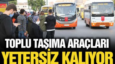 “TOPLU TAŞIMA ARAÇLARI YETERSİZ KALIYOR”