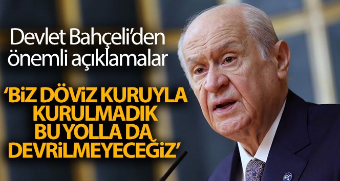 Bahçeli: Döviz kuruyla kurulmadık, bu yolla da devrilmeyeceğiz