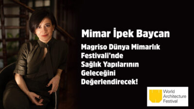 Mimar İpek Baycan Magriso Dünya Mimarlık Festivali’nde Sağlık Yapılarının Geleceğini Değerlendirecek!