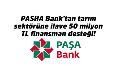 PASHA Bank 50 milyon TL’lik VDMK ihracı ile tarım sektörüne desteğini sürdürüyor