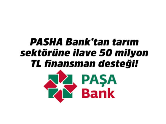 PASHA Bank 50 milyon TL’lik VDMK ihracı ile tarım sektörüne desteğini sürdürüyor