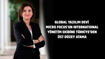 GLOBAL YAZILIM DEVİ MICRO FOCUS’UN INTERNATIONAL YÖNETİM EKİBİNE TÜRKİYE’DEN ÜST DÜZEY ATAMA