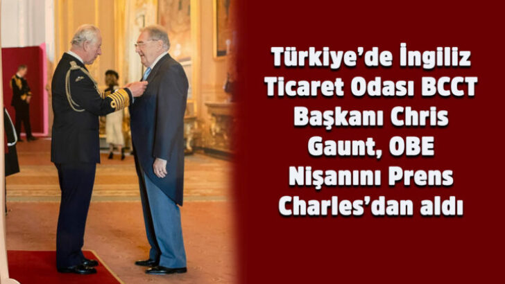 Türkiye’de İngiliz Ticaret Odası – BCCT Başkanı Chris Gaunt, OBE Nişanını Prens Charles’dan aldı