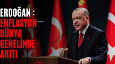 Erdoğan: Enflasyon dünya genelinde arttı